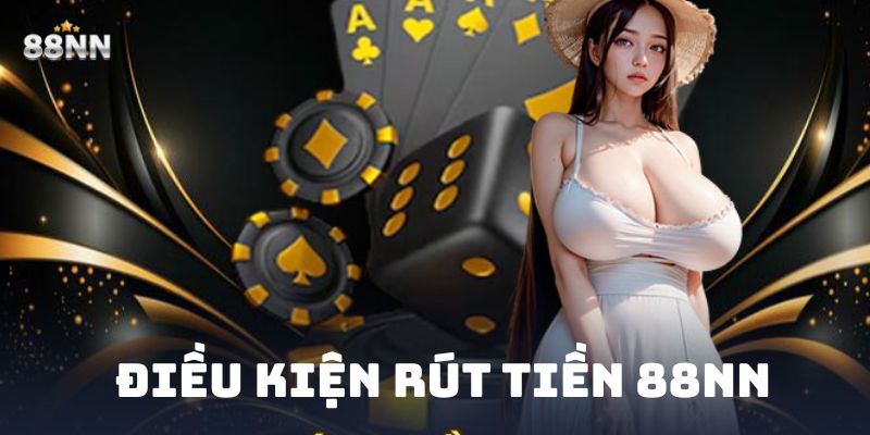 rút tiền 88nn Điều kiện rút tiền 88nn